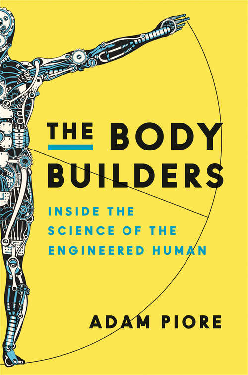 Book cover of The Body Builders: Inside the Science of the Engineered Human
