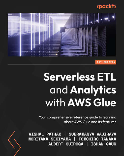 Book cover of Serverless ETL and Analytics with AWS Glue: Your comprehensive reference guide to learning about AWS Glue and its features