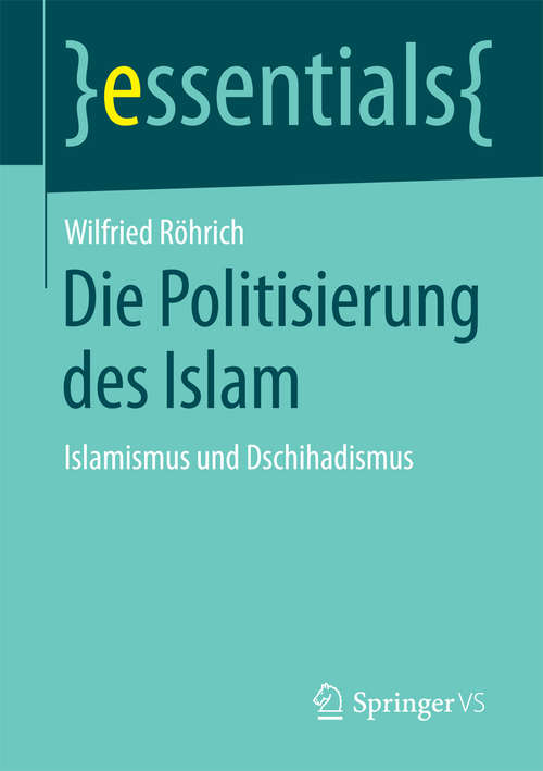 Book cover of Die Politisierung des Islam: Islamismus und Dschihadismus (essentials)