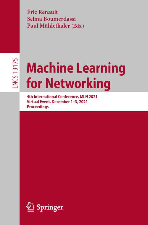 Book cover of Machine Learning for Networking: 4th International Conference, MLN 2021, Virtual Event, December 1–3, 2021, Proceedings (1st ed. 2022) (Lecture Notes in Computer Science #13175)