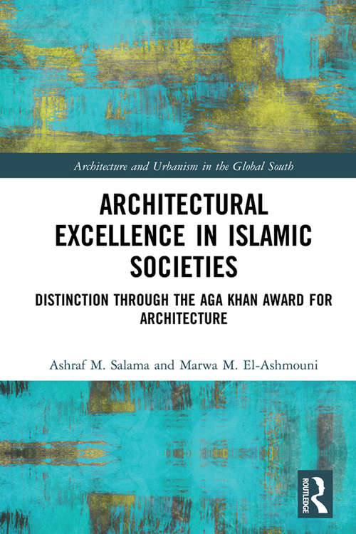 Book cover of Architectural Excellence in Islamic Societies: Distinction through the Aga Khan Award for Architecture (Architecture and Urbanism in the Global South)