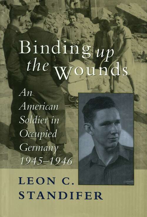 Book cover of Binding Up the Wounds: An American Soldier in Occupied Germany, 1945--1946