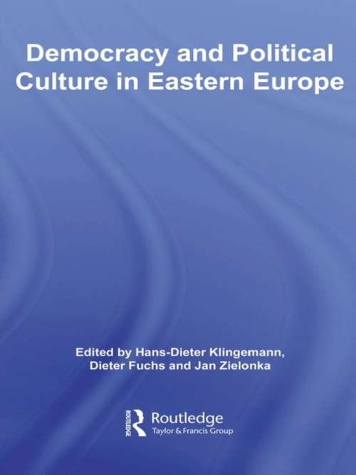 Democracy and Political Culture in Eastern Europe (Routledge Research in Comparative Politics #Vol. 15)
