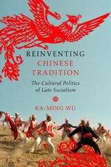 Reinventing Chinese Tradition: The Cultural Politics of Late Socialism
