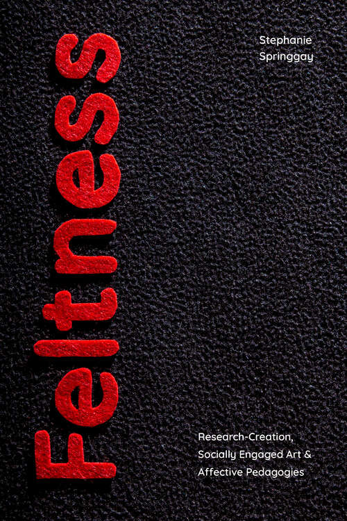 Book cover of Feltness: Research-Creation, Socially Engaged Art, and Affective Pedagogies