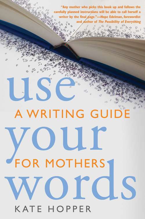 Use Your Words: A Writing Guide for Mothers