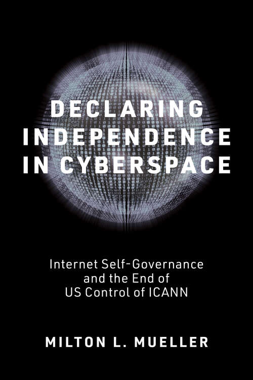 Book cover of Declaring Independence in Cyberspace: Internet Self-Governance and the End of US Control of ICANN (Information Policy)