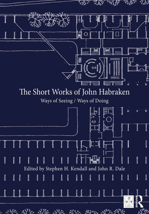 Book cover of The Short Works of John Habraken: Ways of Seeing / Ways of Doing (Open Building)