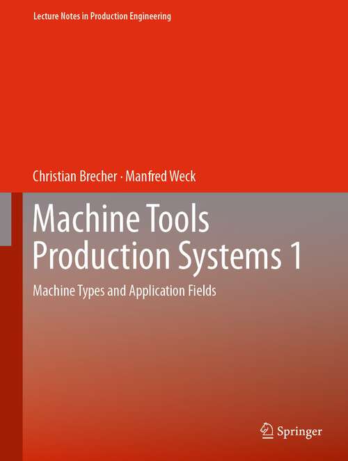 Book cover of Machine Tools Production Systems 1: Machine Types and Application Fields (2024) (Lecture Notes in Production Engineering)