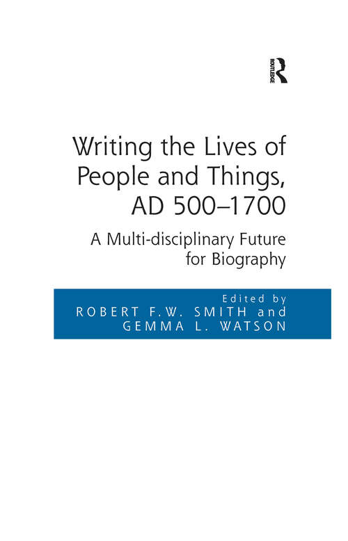 Writing the Lives of People and Things, AD 500–1700: A Multi-disciplinary Future for Biography