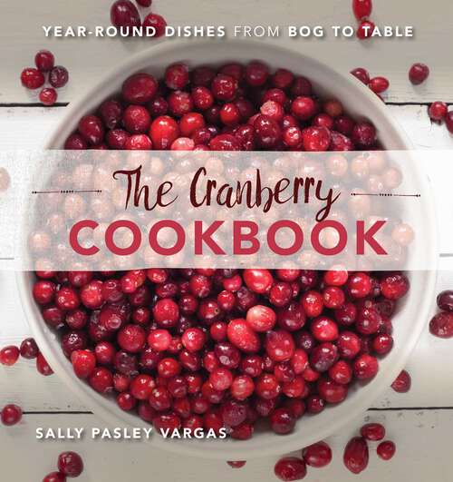 Book cover of The Cranberry Cookbook: Year-Round Dishes From Bog to Table