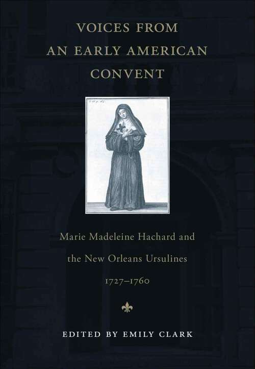 Book cover of Voices from an Early American Convent: Marie Madeleine Hachard and the New Orleans Ursulines, 1727–1760