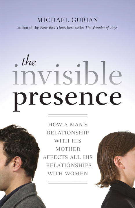 Book cover of The Invisible Presence: How a Man's Relationship with His Mother Affects All His Relationships with Women