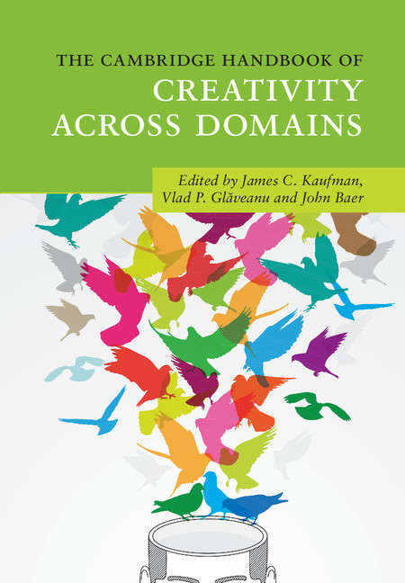 The Cambridge Handbook of Creativity Across Domains (Cambridge Handbooks in Psychology)