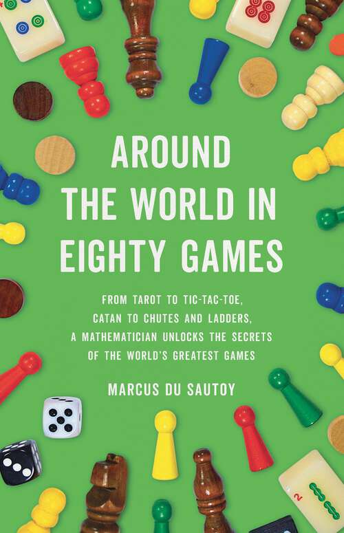 Book cover of Around the World in Eighty Games: From Tarot to Tic-Tac-Toe, Catan to Chutes and Ladders, a Mathematician Unlocks the Secrets of the World's Greatest Games