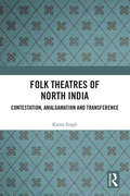 Folk Theatres of North India: Contestation, Amalgamation and Transference
