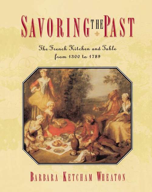 Book cover of Savoring the Past: The French Kitchen and Table from 1300 to 1789