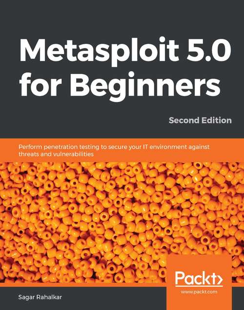 Book cover of Metasploit 5.0 for Beginners: Perform penetration testing to secure your IT environment against threats and vulnerabilities, 2nd Edition