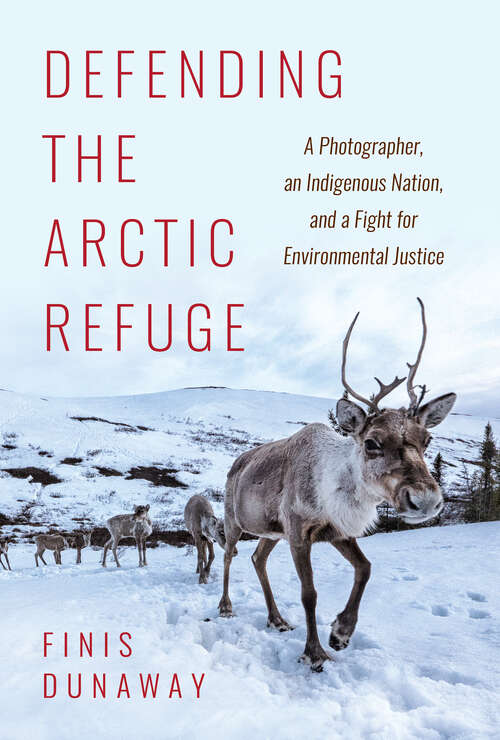 Book cover of Defending the Arctic Refuge: A Photographer, an Indigenous Nation, and a Fight for Environmental Justice (Flows, Migrations, and Exchanges)