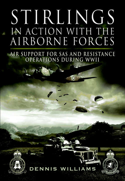 Stirlings in Action With the Airborne Forces: Air Support to Special Forces and the SAS During WW11