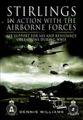 Stirlings in Action with the Airborne Forces: Air Support For Special Forces and Resistance Operations During WWII