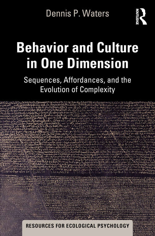Book cover of Behavior and Culture in One Dimension: Sequences, Affordances, and the Evolution of Complexity (Resources for Ecological Psychology Series)