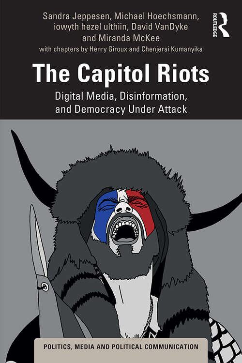 Book cover of The Capitol Riots: Digital Media, Disinformation, and Democracy Under Attack (Politics, Media and Political Communication)