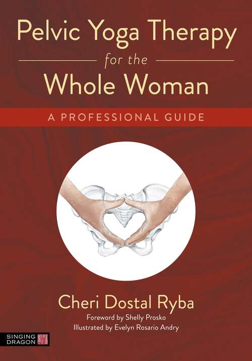 Book cover of Pelvic Yoga Therapy for the Whole Woman: A Professional Guide
