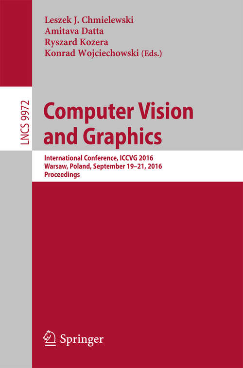 Book cover of Computer Vision and Graphics: International Conference, ICCVG 2016, Warsaw, Poland, September 19-21, 2016, Proceedings (Lecture Notes in Computer Science #9972)