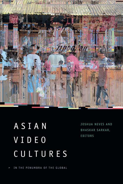 Book cover of Asian Video Cultures: In the Penumbra of the Global