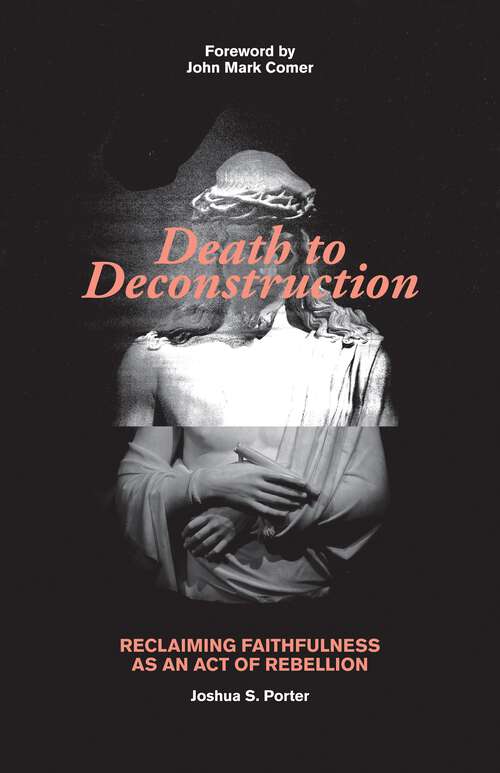 Book cover of Death to Deconstruction: Reclaiming Faithfulness as an Act of Rebellion