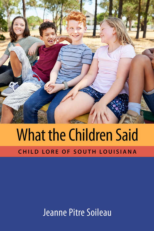 Book cover of What the Children Said: Child Lore of South Louisiana (EPUB Single) (Cultures of Childhood)