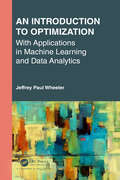An Introduction to Optimization with Applications in Machine Learning and Data Analytics (Textbooks in Mathematics)