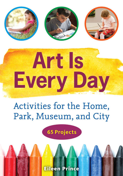 Book cover of Art Is Every Day: Activities for the Home, Park, Museum, and City