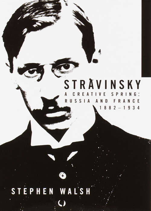 Book cover of Stravinsky: A Creative Spring: Russia and France, 1882-1934 (New Grove Composer Biographies Ser.)