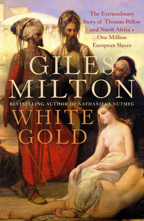 Book cover of White Gold: The Extraordinary Story of Thomas Pellow and North Africa's One Million European Slaves