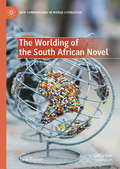 The Worlding of the South African Novel: Spaces of Transition (New Comparisons in World Literature)