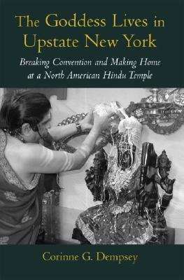 Book cover of The Goddess Lives in Upstate New York: Breaking Convention and Making Home at a North American Hindu Temple