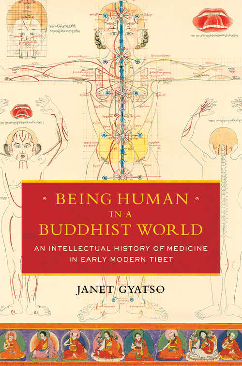 Book cover of Being Human in a Buddhist World: An Intellectual History of Medicine in Early Modern Tibet