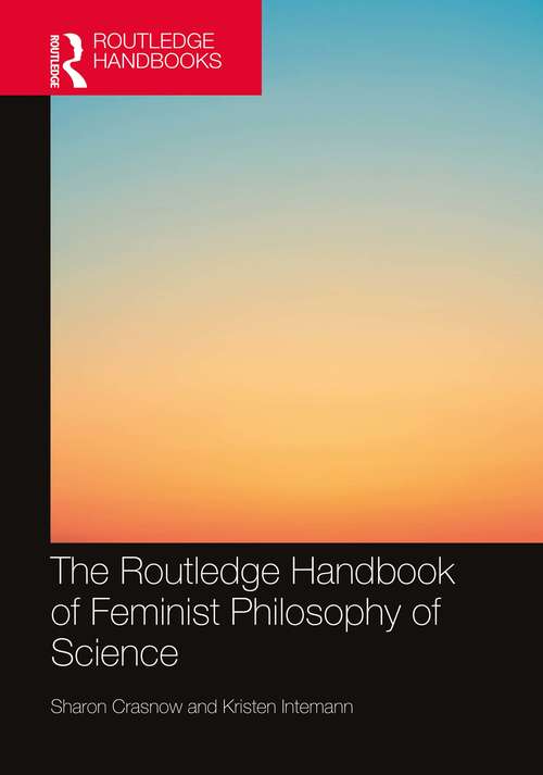 Book cover of The Routledge Handbook of Feminist Philosophy of Science (Routledge Handbooks in Philosophy)