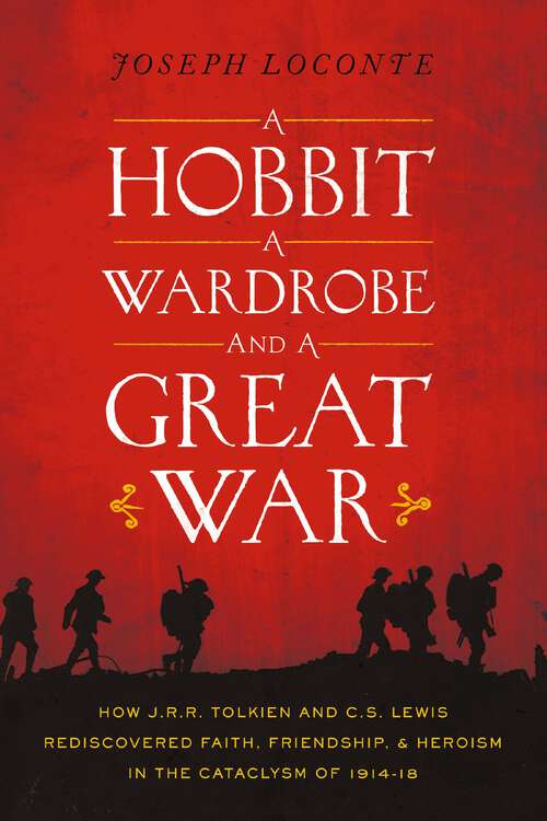 Book cover of A Hobbit, a Wardrobe, and a Great War: How J.R.R. Tolkien and C.S. Lewis Rediscovered Faith, Friendship, and Heroism in the Cataclysm of 1914-18