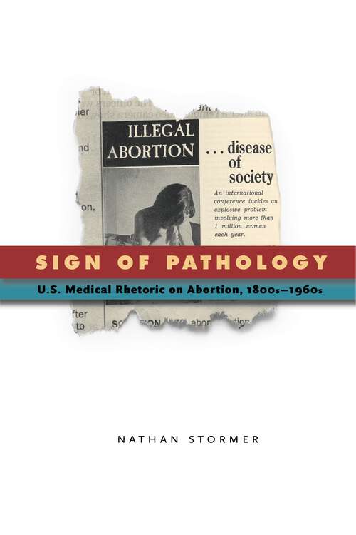 Book cover of Sign of Pathology: U.S. Medical Rhetoric on Abortion, 1800s–1960s (RSA Series in Transdisciplinary Rhetoric #1)