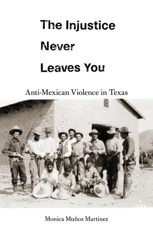 Book cover of The Injustice Never Leaves You: Anti-Mexican Violence in Texas
