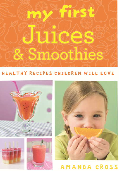 My First Juices and Smoothies: Healthy recipes children will love
