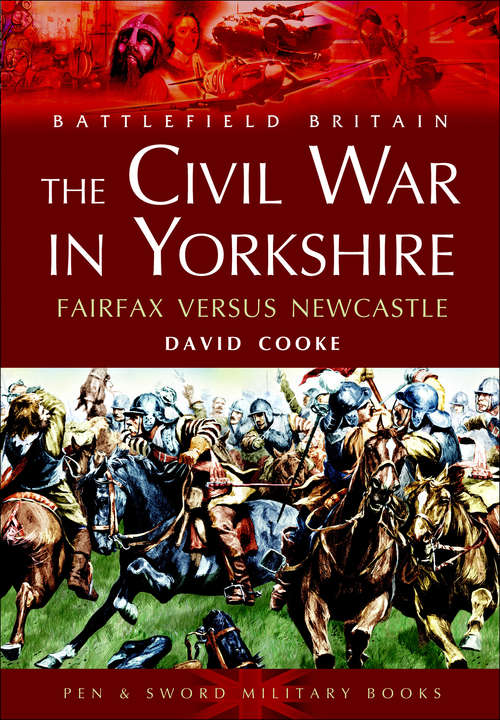 The Civil War in Yorkshire: Fairfax Versus Newcastle (Battlefield Britain Ser.)