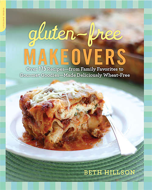 Book cover of Gluten-Free Makeovers: Over 175 Recipes--from Family Favorites to Gourmet Goodies--Made Deliciously Wheat-Free