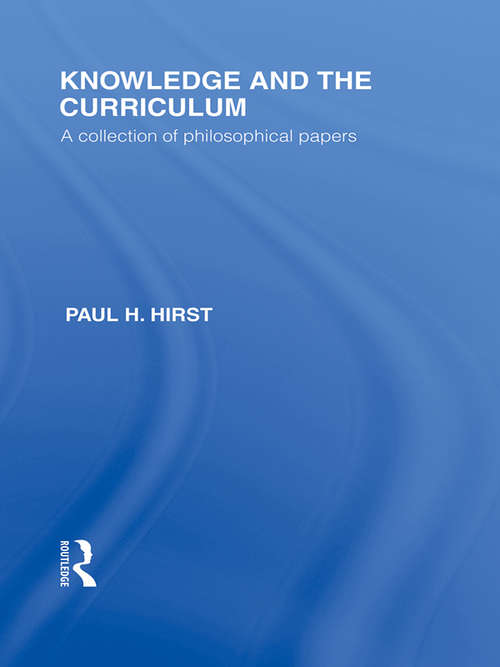 Book cover of Knowledge and the Curriculum (International Library of the Philosophy of Education Volume 12): A Collection of Philosophical Papers