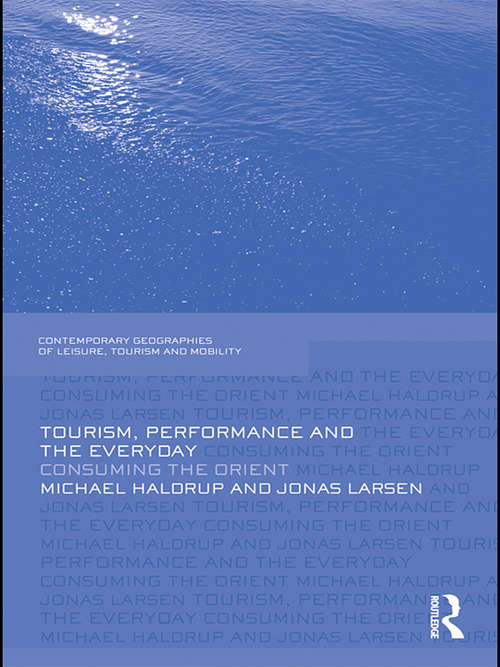 Tourism, Performance and the Everyday: Consuming the Orient (Contemporary Geographies of Leisure, Tourism and Mobility)