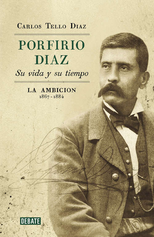Book cover of Porfirio Díaz. Su vida y su tiempo II: La ambición: 1867-1884