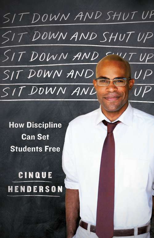 Book cover of Sit Down and Shut Up: How Discipline Can Set Students Free